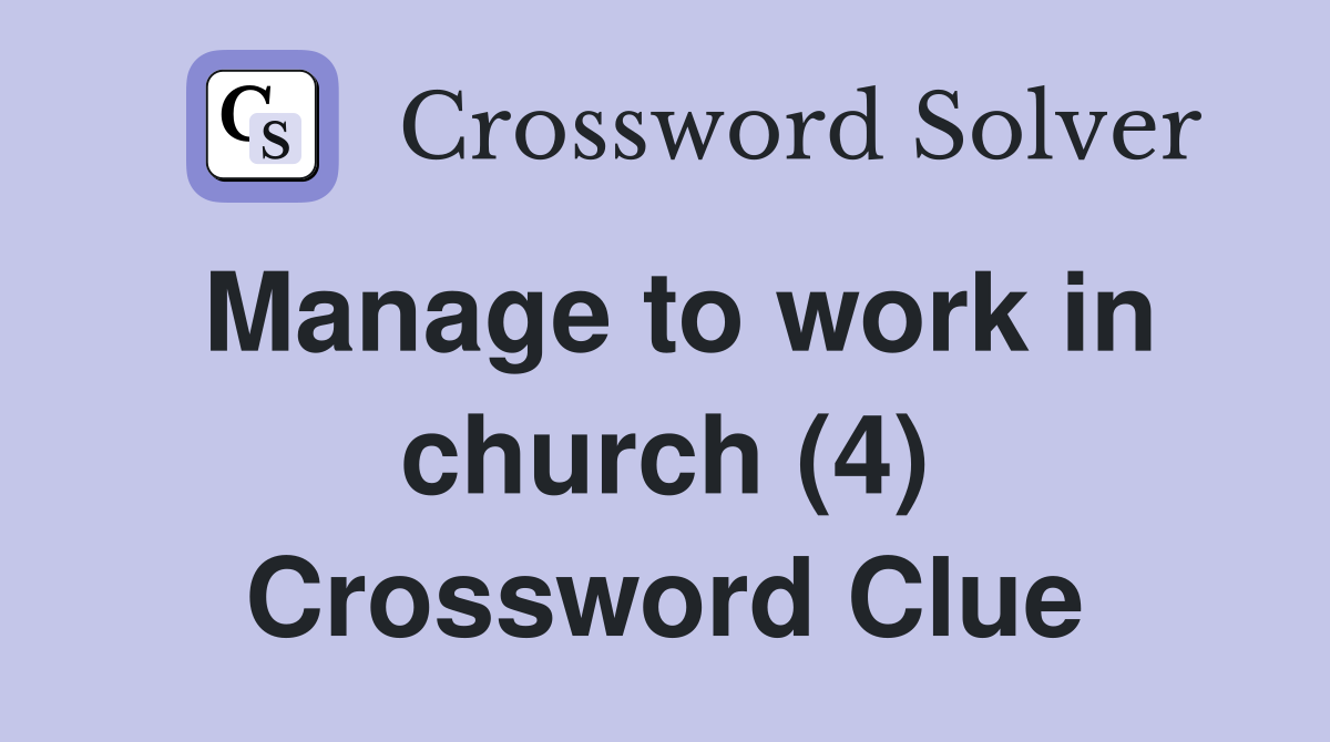 Manage to work in church (4) Crossword Clue Answers Crossword Solver